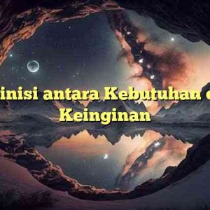 Definisi antara Kebutuhan dan Keinginan