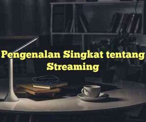 Pengenalan Singkat tentang Streaming