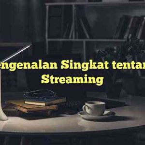 Pengenalan Singkat tentang Streaming