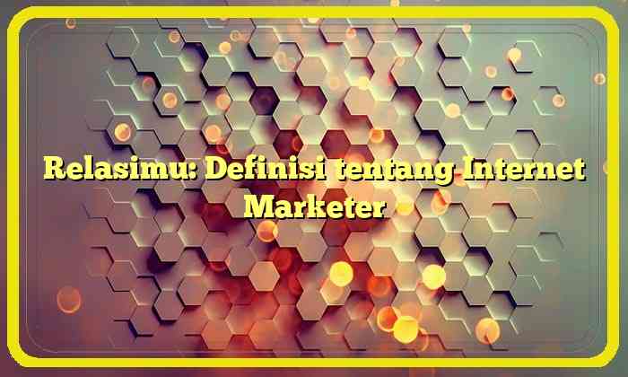 Relasimu: Definisi tentang Internet Marketer