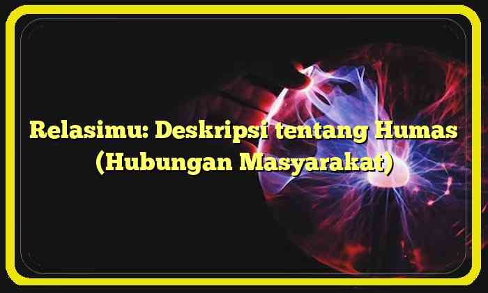 Relasimu: Deskripsi tentang Humas (Hubungan Masyarakat)