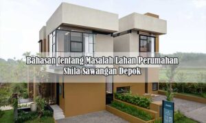 Bahasan tentang Masalah Lahan Perumahan Shila Sawangan Depok